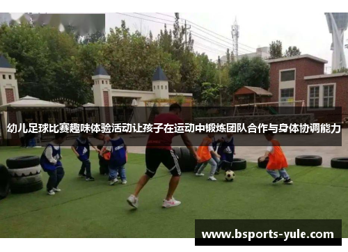 幼儿足球比赛趣味体验活动让孩子在运动中锻炼团队合作与身体协调能力