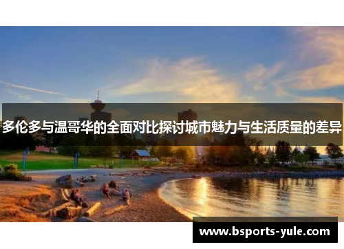 多伦多与温哥华的全面对比探讨城市魅力与生活质量的差异